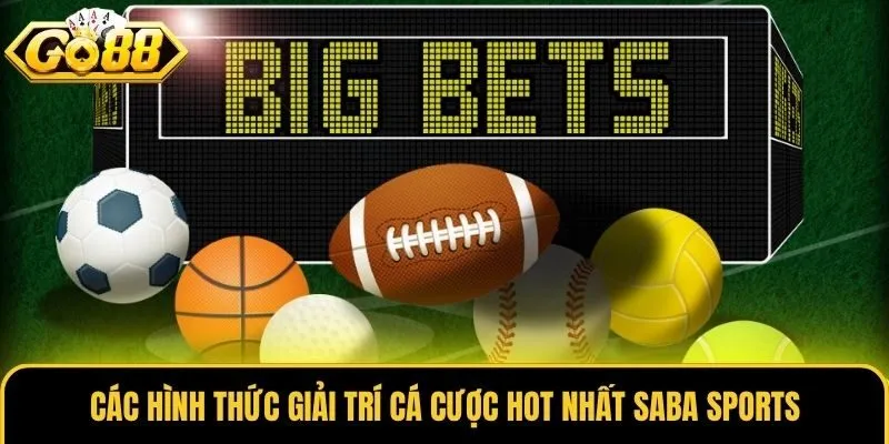 Các hình thức giải trí cá cược hot nhất Saba Sports