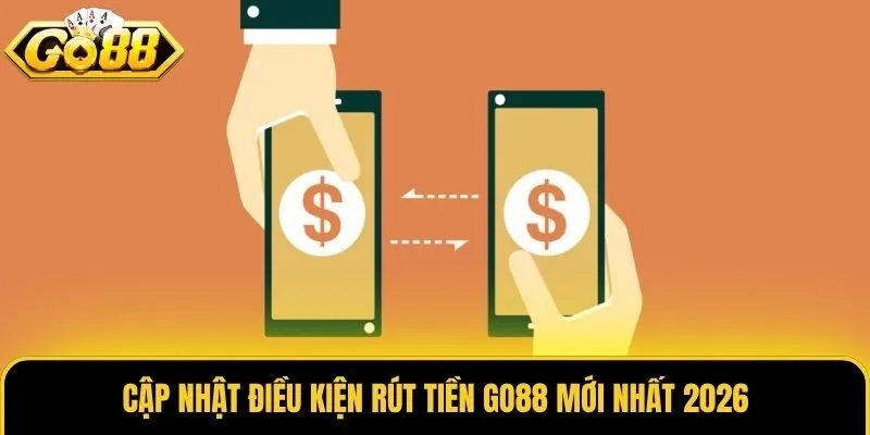 Rút Tiền Go88 1 Cập nhật điều kiện rút tiền Go88 mới nhất 2026