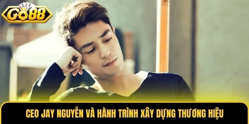 CEO Jay Nguyễn và hành trình xây dựng thương hiệu