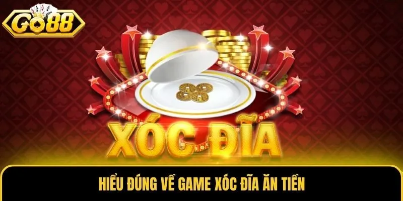 Xóc Đĩa Ăn Tiền Go88 - Tìm Hiểu Luật Và Chiến Thuật Chơi 1 Hiểu đúng về game xóc đĩa ăn tiền
