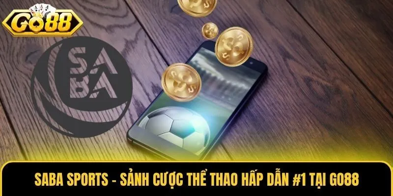 Saba Sports - Sảnh Cược Thể Thao Hấp Dẫn #1 Tại Go88