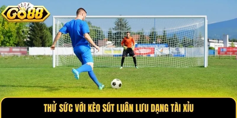 Kèo Sút Luân Lưu Và Những Bí Kíp Đặt Cược Hiệu Quả Nhất 2 Thử sức với kèo sút luân lưu dạng tài xỉu