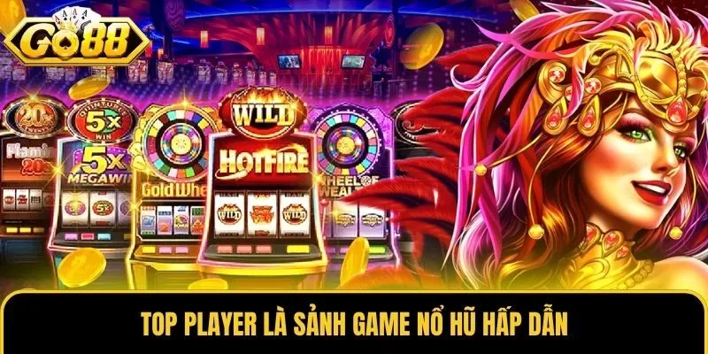 Top Player - Nhà Phát Hành Game Nổ Hũ Uy Tín Tại Go88 1 Top Player là sảnh game nổ hũ hấp dẫn